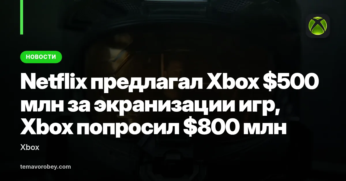 Netflix предлагал Xbox $500 млн за экранизации игр, Xbox попросил $800 млн