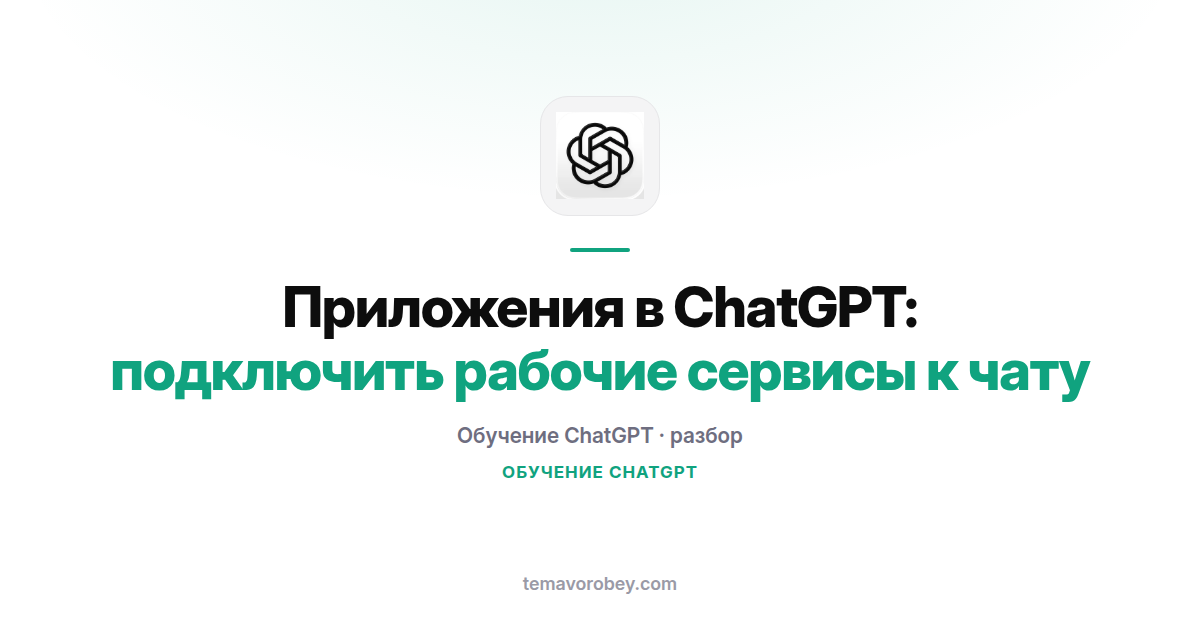 Приложения в ChatGPT: подключить рабочие сервисы к чату