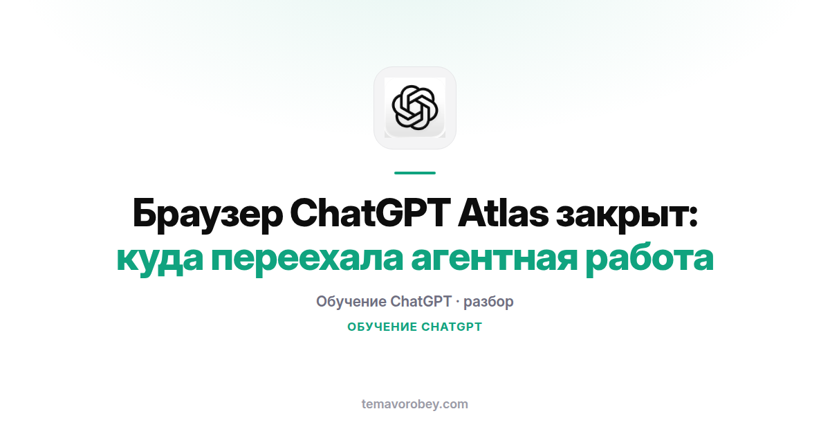 Браузер ChatGPT Atlas закрыт: куда переехала агентная работа