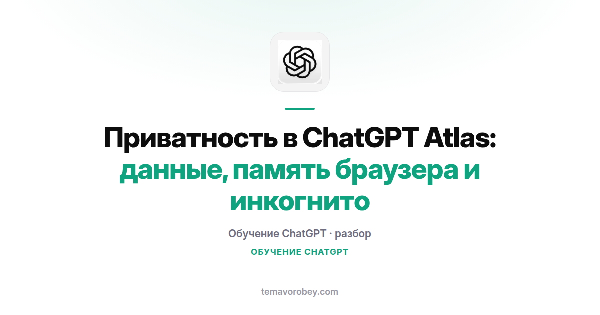 Приватность в ChatGPT Atlas: данные, память браузера и инкогнито