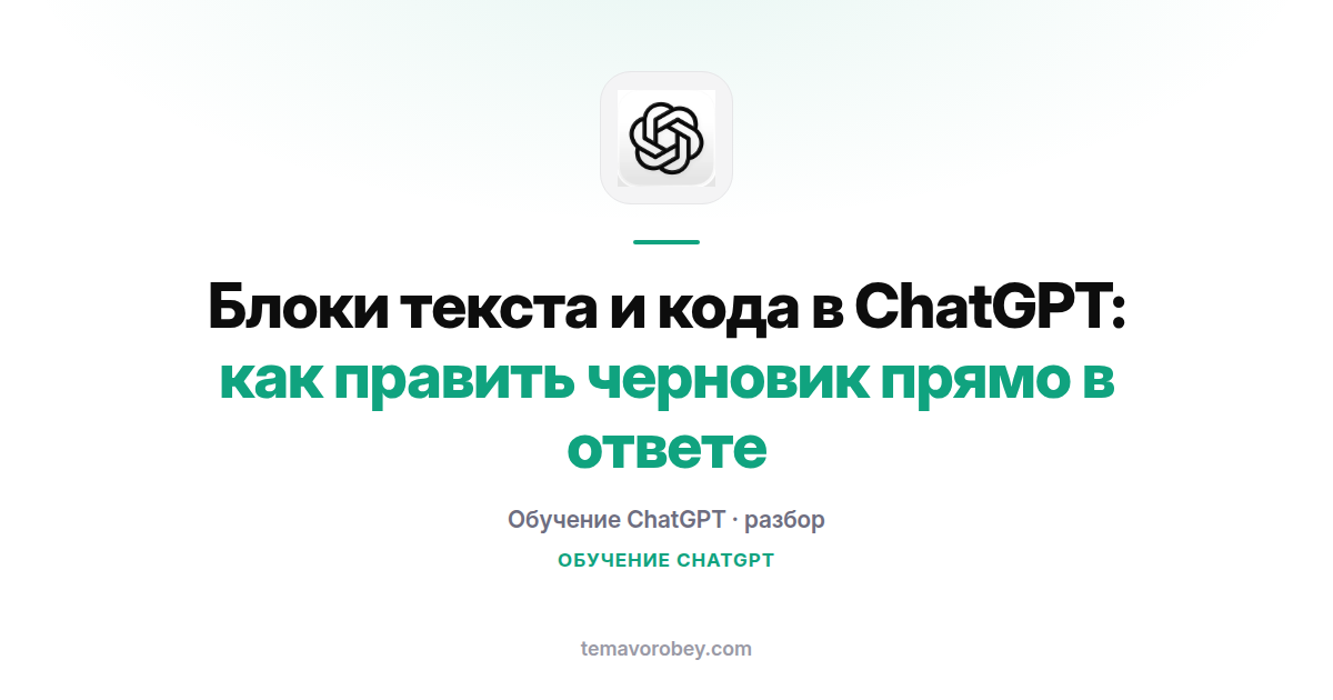 Блоки текста и кода в ChatGPT: как править черновик прямо в ответе