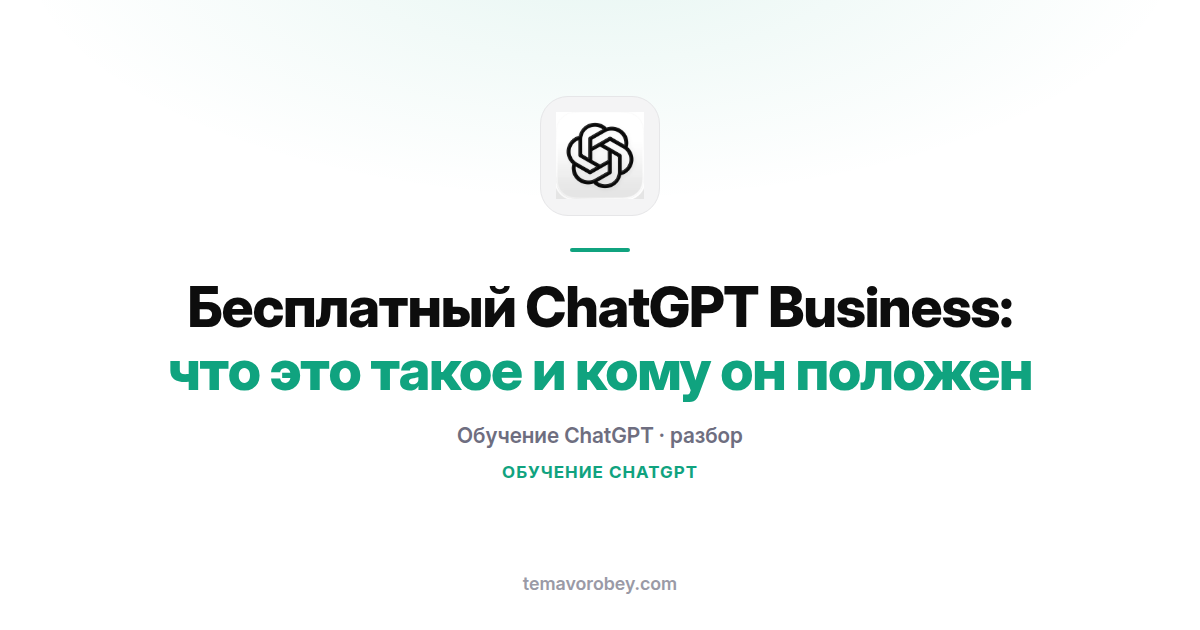 Бесплатный ChatGPT Business: что это такое и кому он положен
