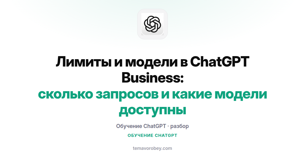 Лимиты и модели в ChatGPT Business: сколько запросов и какие модели доступны