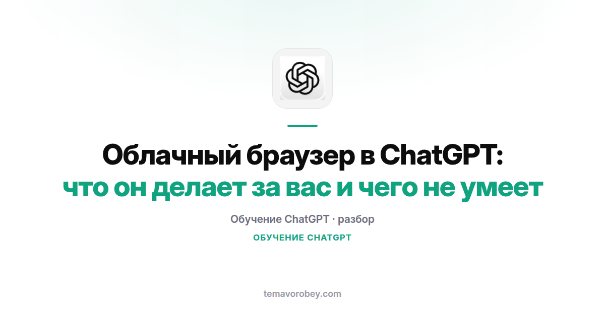 Облачный браузер в ChatGPT: что он делает за вас и чего не умеет