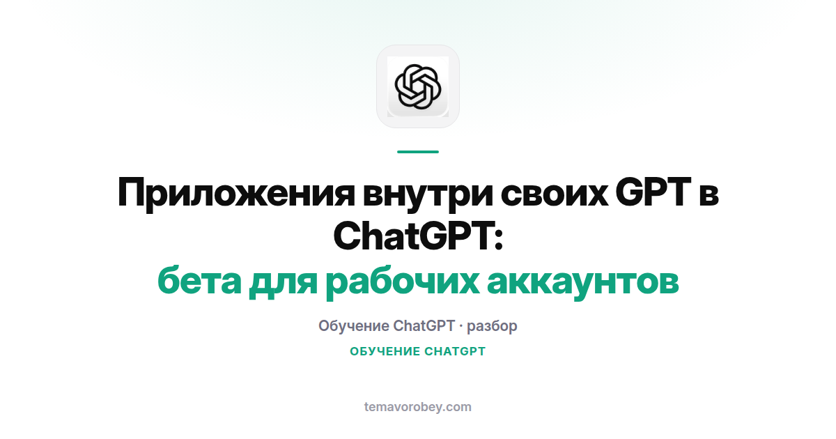 Приложения внутри своих GPT в ChatGPT: бета для рабочих аккаунтов