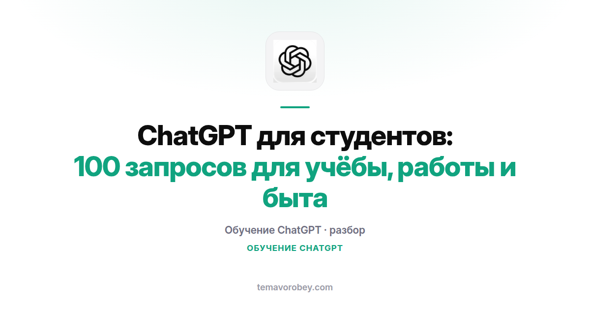 ChatGPT для студентов: 100 запросов для учёбы, работы и быта
