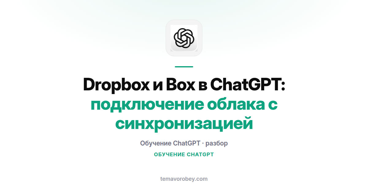 Dropbox и Box в ChatGPT: подключение облака с синхронизацией