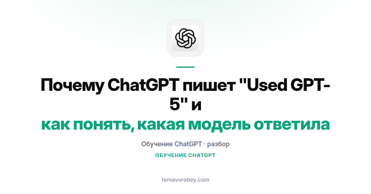 Почему ChatGPT пишет "Used GPT-5" и как понять, какая модель ответила