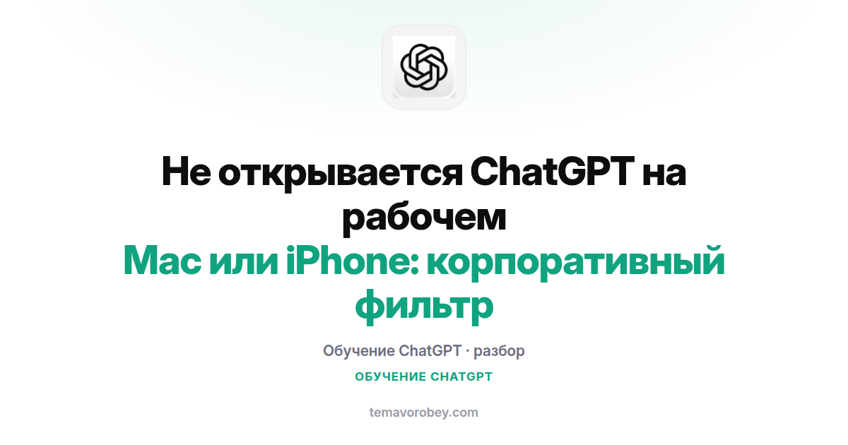 Не открывается ChatGPT на рабочем Mac или iPhone: корпоративный фильтр