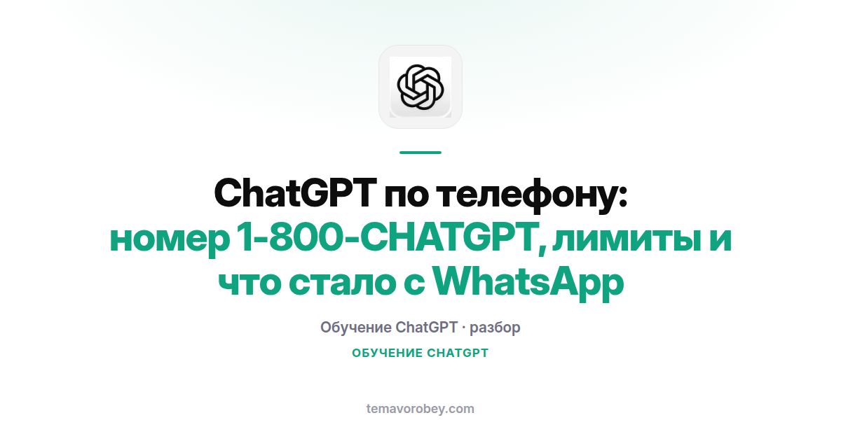 ChatGPT по телефону: номер 1-800-CHATGPT, лимиты и что стало с WhatsApp