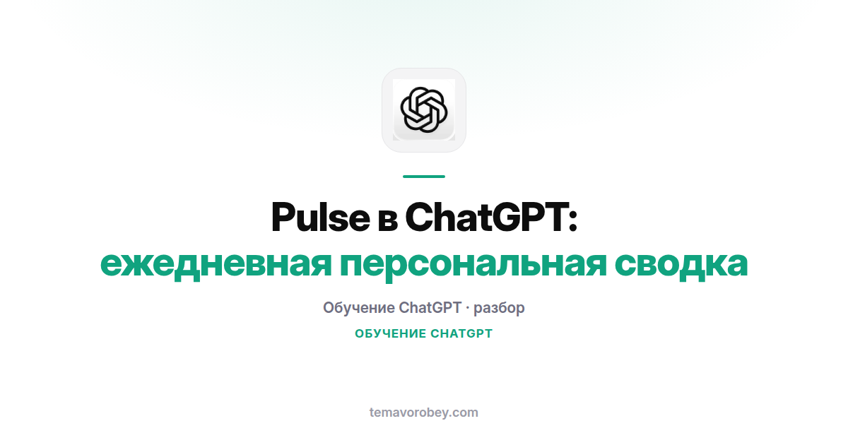 ChatGPT Pulse: как настроить утреннюю сводку и что она про вас знает