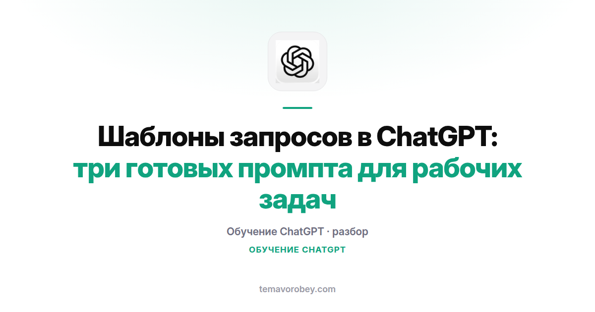 Шаблоны запросов в ChatGPT: три готовых промпта для рабочих задач