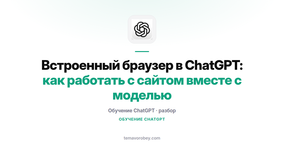 Встроенный браузер в ChatGPT: как работать с сайтом вместе с моделью