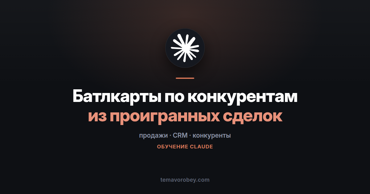 Батлкарты по конкурентам: из проигранных сделок в один экран — в Claude