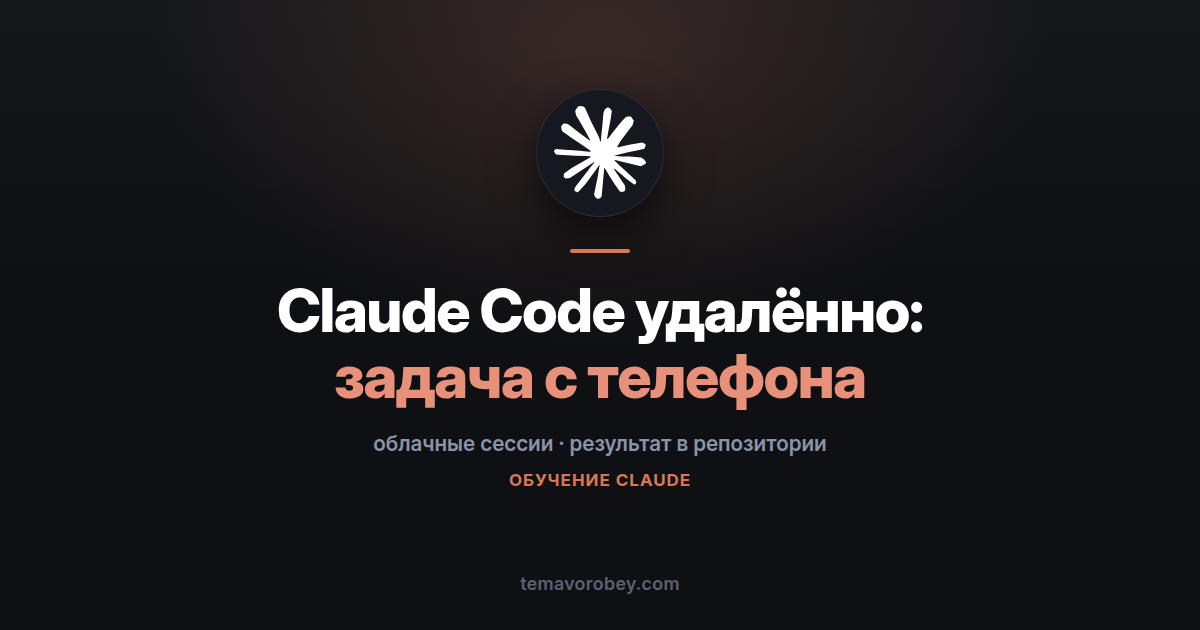 Удалённое управление: задача с телефона, результат в репозитории — в Claude