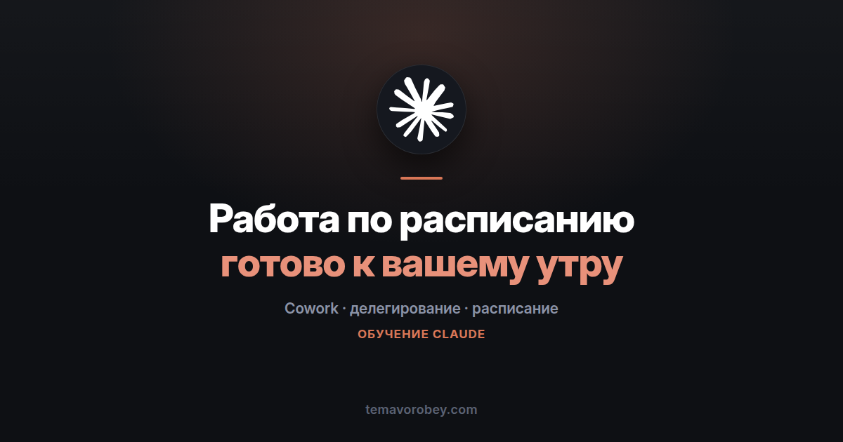 Задачи по расписанию в Cowork: работа, которая делается без вас — в Claude