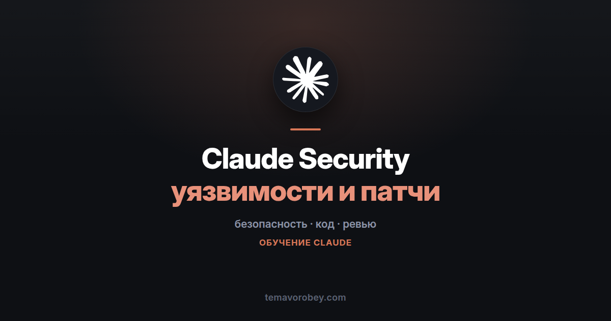 Claude Security: сканирование кода на уязвимости и патчи, которые можно проверить глазами