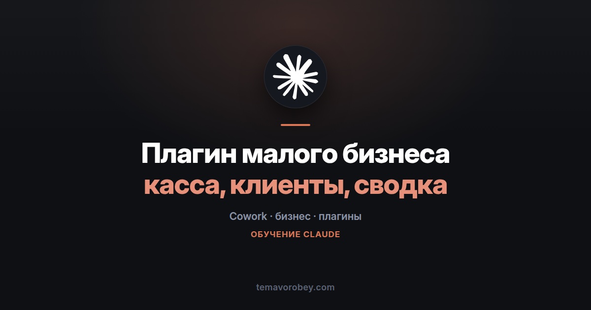 Плагин для малого бизнеса в Cowork: деньги, клиенты и сводка недели одной командой — в Claude