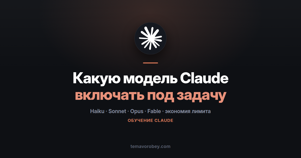 Haiku, Sonnet, Opus или Fable: как выбрать модель Claude под задачу