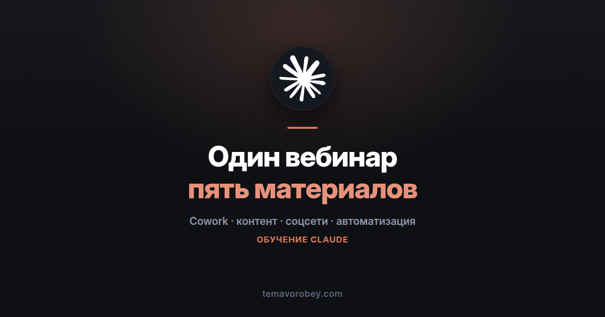 Пять материалов из одной записи вебинара — в Claude