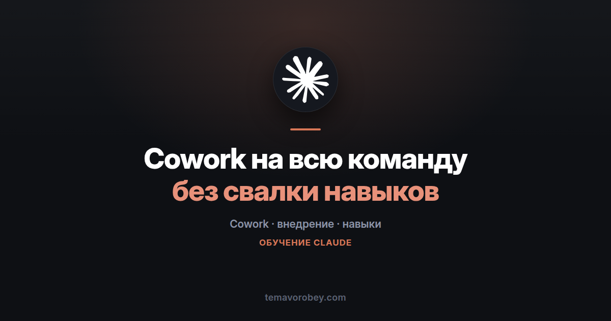 Cowork на всю команду: как раскатать и не получить свалку из навыков — в Claude