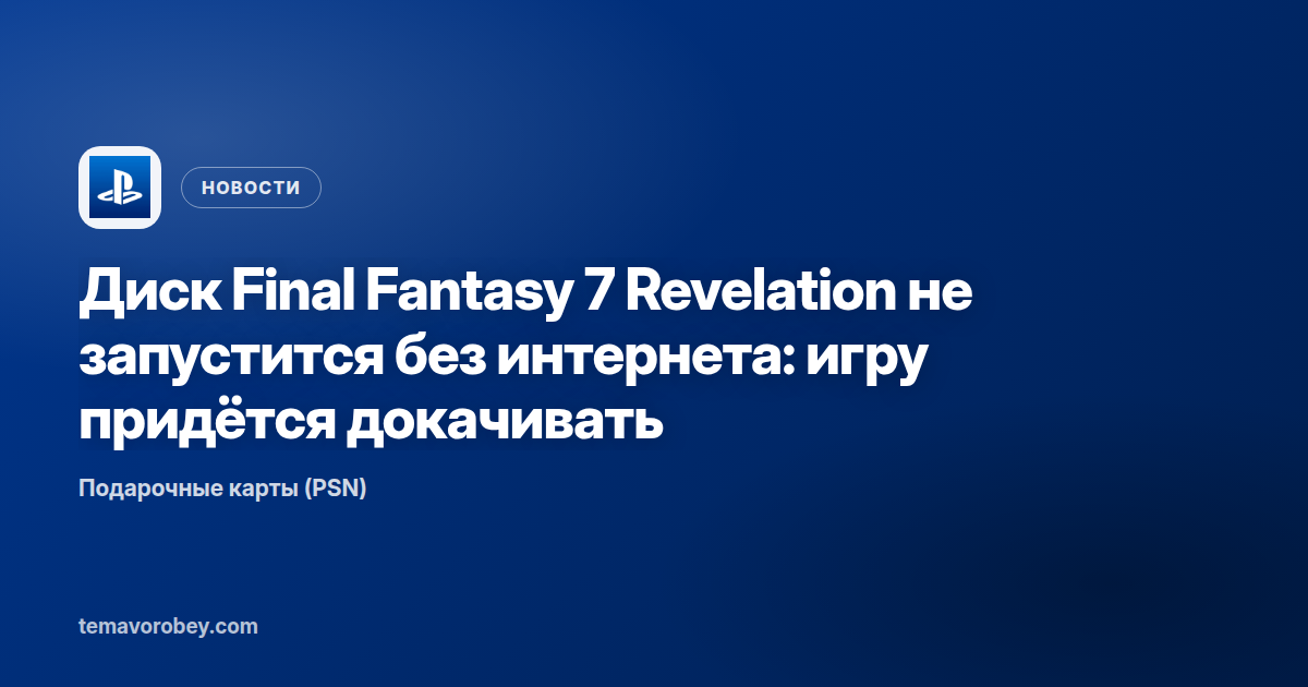 Диск Final Fantasy 7 Revelation не запустится без интернета: игру придётся докачивать