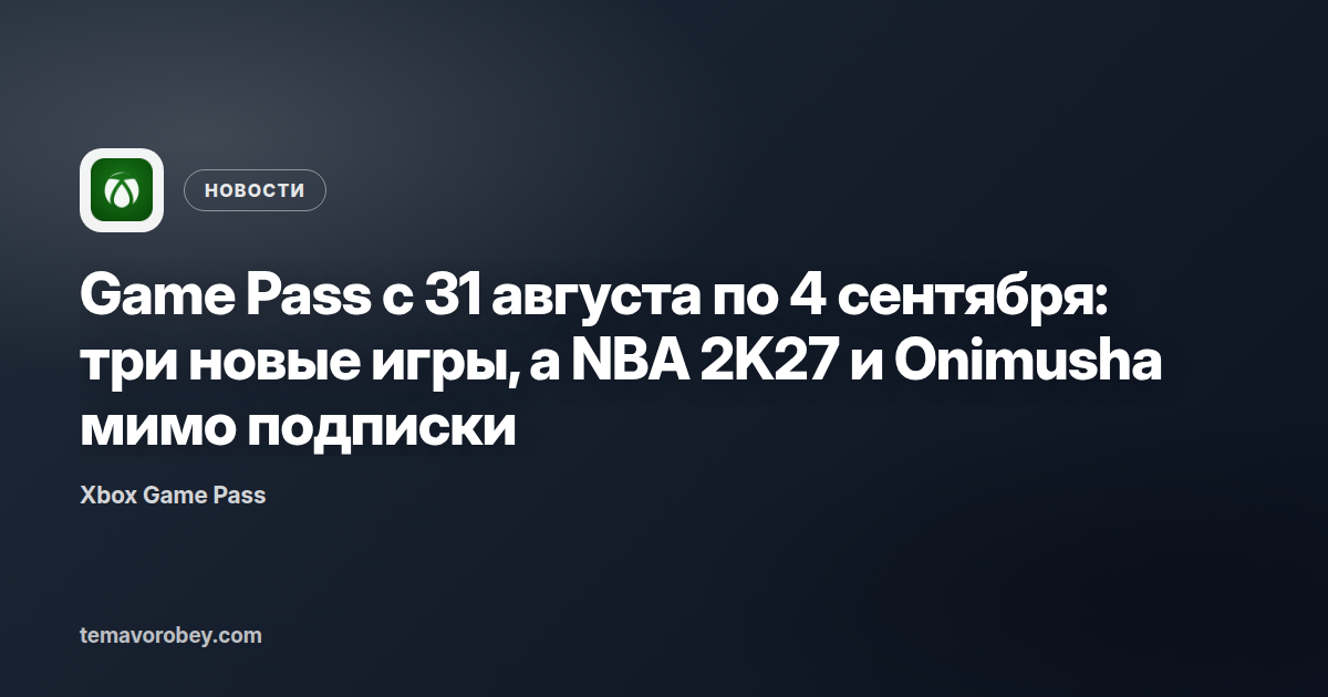 Game Pass с 31 августа по 4 сентября: три новые игры, а NBA 2K27 и Onimusha мимо подписки